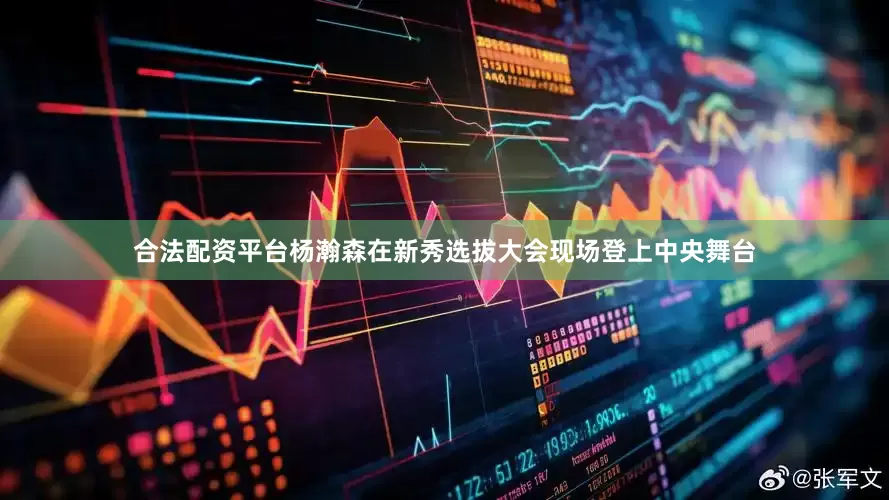 合法配资平台杨瀚森在新秀选拔大会现场登上中央舞台